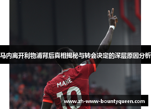 马内离开利物浦背后真相揭秘与转会决定的深层原因分析